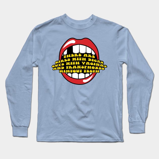 THERE ARE GIRLS WITH DICKS GUYS WITH VAGINAS AND TRANSPHOBES WITHOUTH TEETH Long Sleeve T-Shirt by remerasnerds